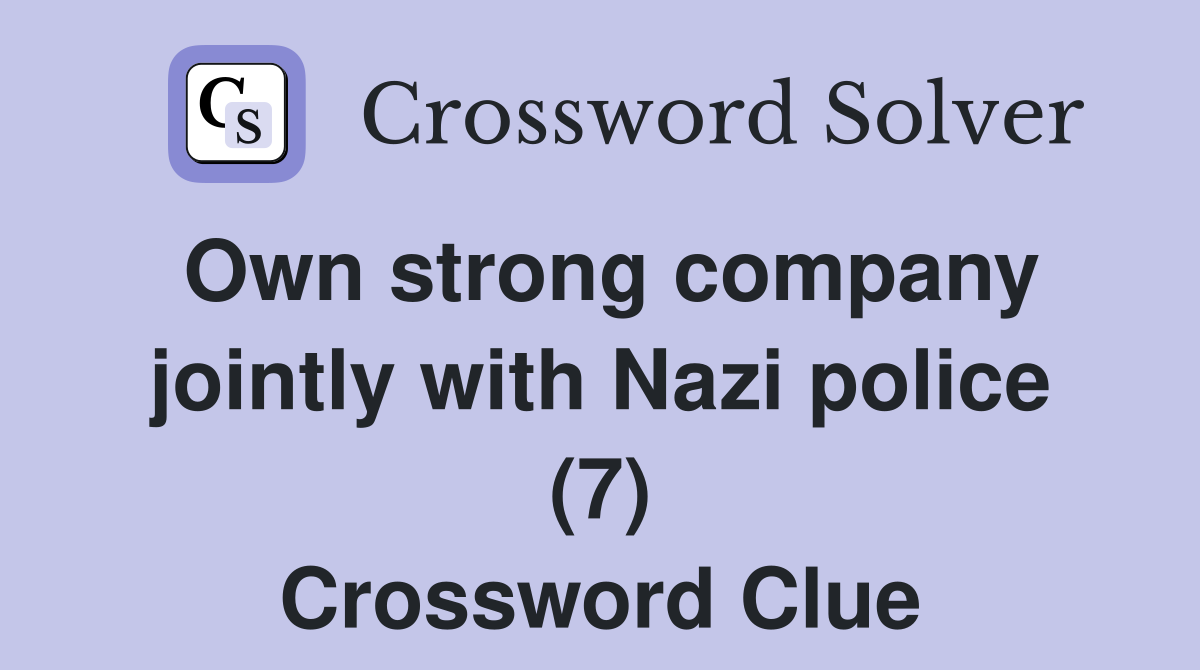 Own strong company jointly with Nazi police (7) Crossword Clue